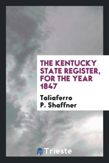 Kniha Kentucky State Register, for the Year 1847 TALIAFER P. SHAFFNER