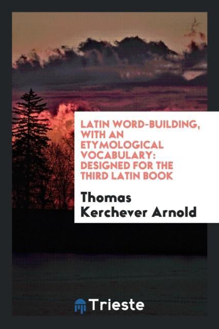 Könyv Latin Word-Building, with an Etymological Vocabulary THOMAS KERCHE ARNOLD
