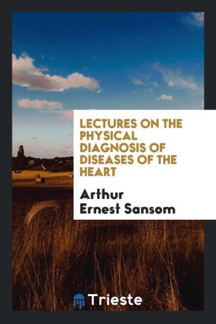 Książka Lectures on the Physical Diagnosis of Diseases of the Heart ARTHUR ERNEST SANSOM