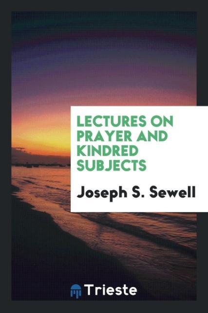 Carte Lectures on Prayer, and Kindred Subjects JOSEPH S. SEWELL