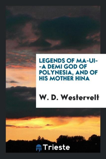 Kniha Legends of Ma-Ui--A Demi God of Polynesia, and of His Mother Hina W. D. WESTERVELT