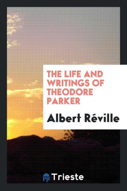 Libro Life and Writings of Theodore Parker ALBERT R VILLE