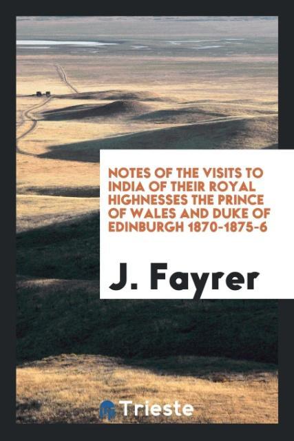 Книга Notes of the Visits to India of Their Royal Highnesses the Prince of Wales and Duke of Edinburgh 1870-1875-6 J. FAYRER