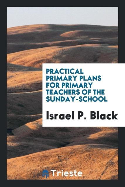 Buch Practical Primary Plans for Primary Teachers of the Sunday-School ISRAEL P. BLACK