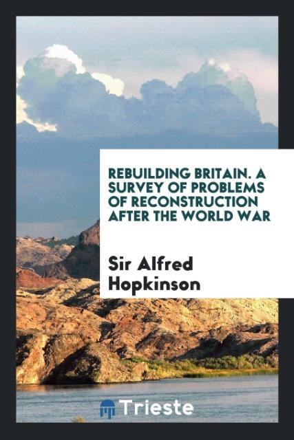 Kniha Rebuilding Britain. a Survey of Problems of Reconstruction After the World War SIR ALFRED HOPKINSON