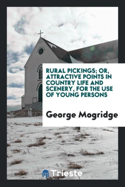 Carte Rural Pickings; Or, Attractive Points in Country Life and Scenery, for the Use of Young Persons GEORGE MOGRIDGE