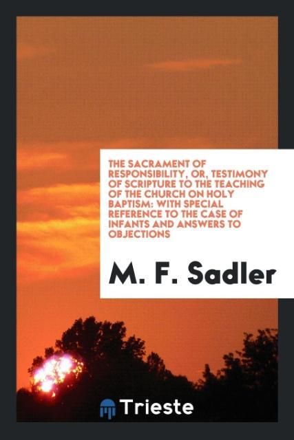 Carte Sacrament of Responsibility, Or, Testimony of Scripture to the Teaching of the Church on Holy Baptism M. F. SADLER