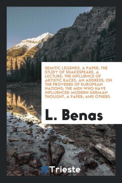 Carte Semitic Legends, a Paper; The Study of Shakespeare, a Lecture; The Influence of Artistic Races, an Address; On the Proverbs of European Nations; The M L. BENAS