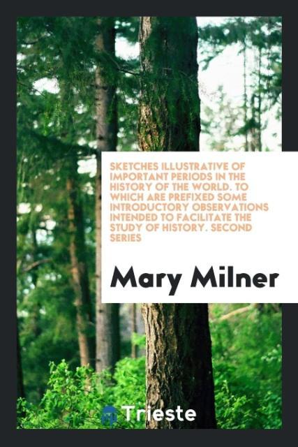 Kniha Sketches Illustrative of Important Periods in the History of the World. to Which Are Prefixed Some Introductory Observations Intended to Facilitate th MARY MILNER