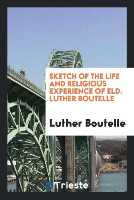 Könyv Sketch of the Life and Religious Experience of Eld. Luther Boutelle LUTHER BOUTELLE