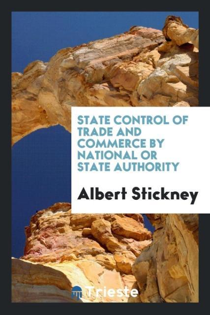 Knjiga State Control of Trade and Commerce by National or State Authority ALBERT STICKNEY