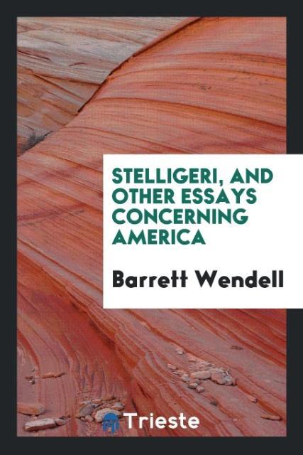 Kniha Stelligeri, and Other Essays Concerning America BARRETT WENDELL