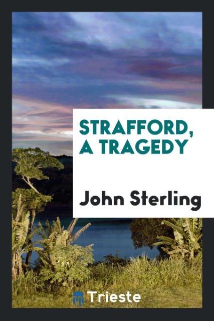 Carte Strafford, a Tragedy JOHN STERLING