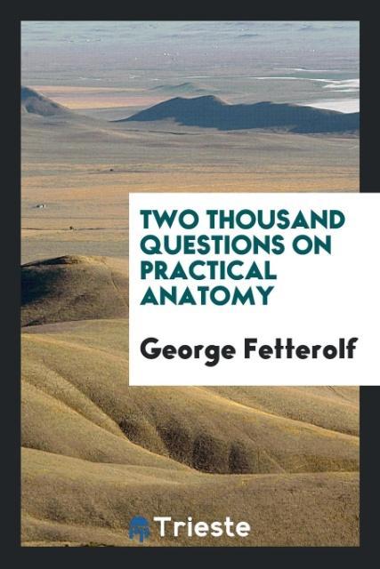Knjiga Two Thousand Questions on Practical Anatomy GEORGE FETTEROLF
