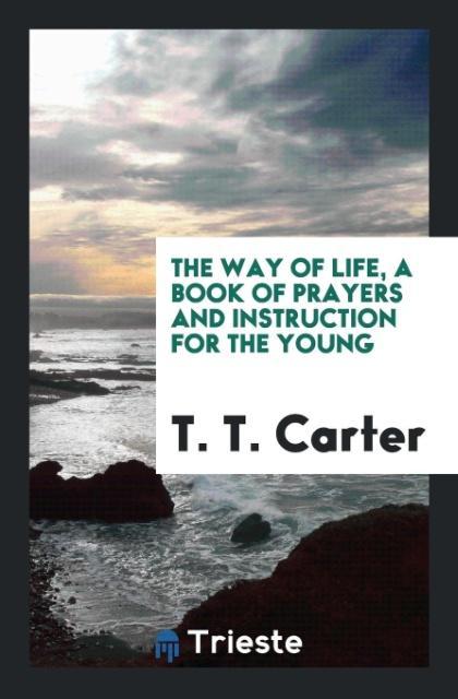 Könyv Way of Life, a Book of Prayers and Instruction for the Young T. T. CARTER