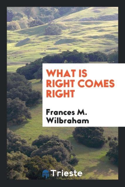 Book What Is Right Comes Right FRANCES M. WILBRAHAM
