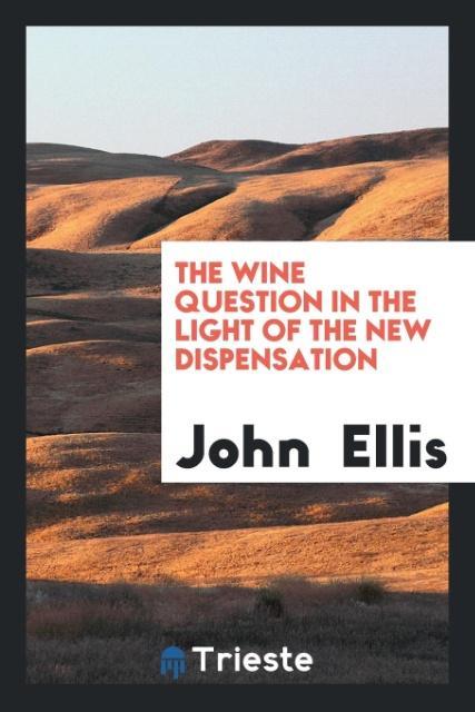 Kniha Wine Question in the Light of the New Dispensation JOHN ELLIS