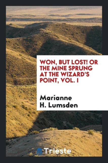 Carte Won, But Lost! or the Mine Sprung at the Wizard's Point, Vol. I MARIANNE H. LUMSDEN