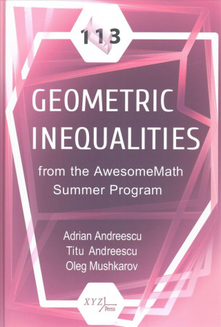 Kniha 113 Geometric Inequalities from the AwesomeMath Summer Program Adrian Andreescu