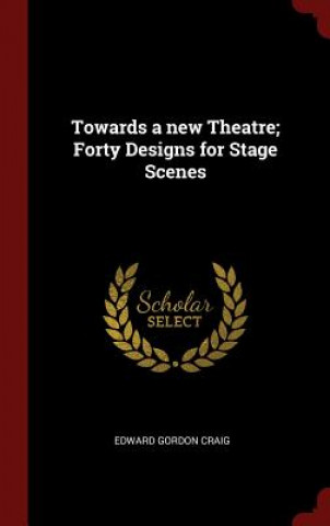Carte Towards a New Theatre; Forty Designs for Stage Scenes Edward Gordon Craig