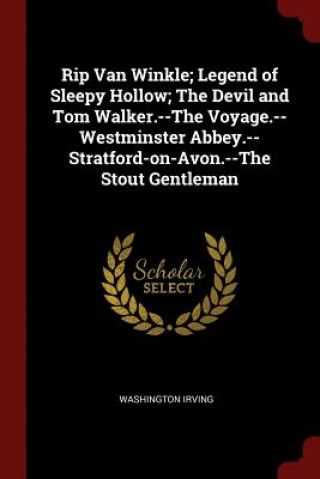 Könyv Rip Van Winkle; Legend of Sleepy Hollow; The Devil and Tom Walker.--The Voyage.--Westminster Abbey.--Stratford-On-Avon.--The Stout Gentleman Washington Irving