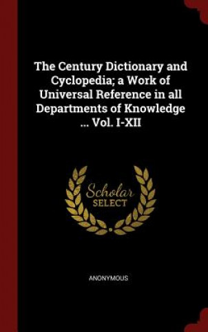 Kniha Century Dictionary and Cyclopedia; A Work of Universal Reference in All Departments of Knowledge ... Vol. I-XII Anonymous