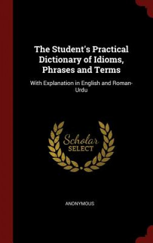 Carte Student's Practical Dictionary of Idioms, Phrases and Terms Anonymous