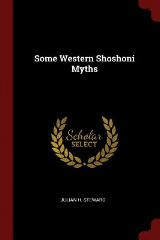 Kniha Some Western Shoshoni Myths JULIAN H. STEWARD
