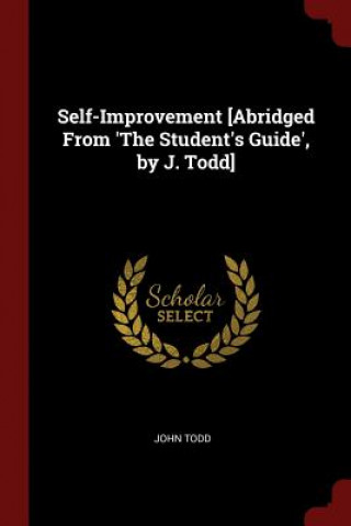 Carte Self-Improvement [Abridged from 'The Student's Guide', by J. Todd] JOHN TODD