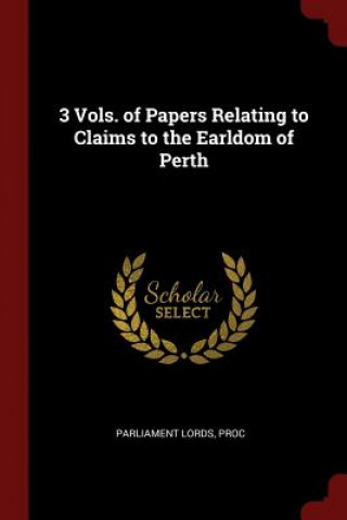 Carte 3 Vols. of Papers Relating to Claims to the Earldom of Perth PR PARLIAMENT LORDS