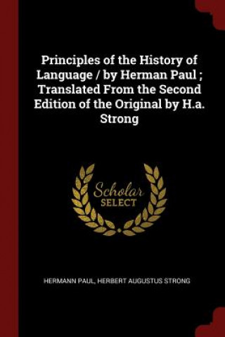 Kniha Principles of the History of Language / By Herman Paul; Translated from the Second Edition of the Original by H.A. Strong HERMANN PAUL