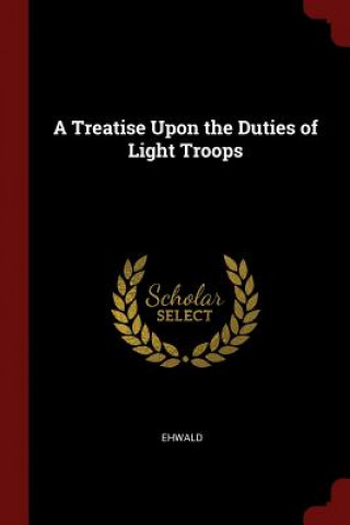 Könyv Treatise Upon the Duties of Light Troops EHWALD