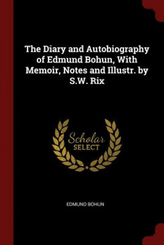 Carte Diary and Autobiography of Edmund Bohun, with Memoir, Notes and Illustr. by S.W. Rix EDMUND BOHUN