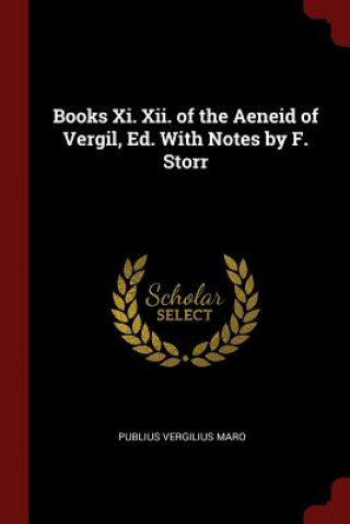 Kniha Books XI. XII. of the Aeneid of Vergil, Ed. with Notes by F. Storr PUBLIUS VERGIL MARO