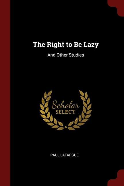 Kniha THE RIGHT TO BE LAZY: AND OTHER STUDIES Paul Lafargue