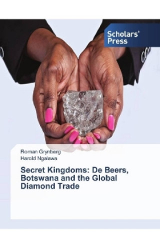 Книга Secret Kingdoms: De Beers, Botswana and the Global Diamond Trade Roman Grynberg