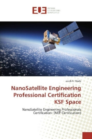 Knjiga NanoSatellite Engineering Professional Certification KSF Space Jacob R. Wade