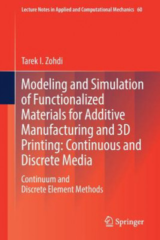 Carte Modeling and Simulation of Functionalized Materials for Additive Manufacturing and 3D Printing: Continuous and Discrete Media Tarek I. Zohdi