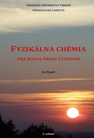 Kniha FYZIKÁLNA CHÉMIA pre bakalárske štúdium, 2. doplnené vydanie Ján Reguli