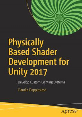 Knjiga Physically Based Shader Development for Unity 2017 Claudia Doppioslash
