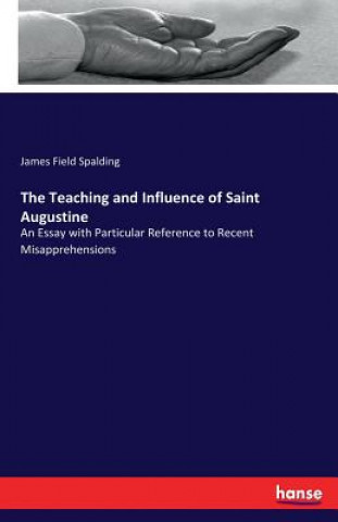 Kniha Teaching and Influence of Saint Augustine James Field Spalding