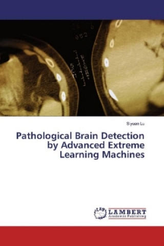 Knjiga Pathological Brain Detection by Advanced Extreme Learning Machines Siyuan Lu