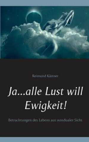 Kniha Ja ... alle Lust will Ewigkeit! Reimund Kastner