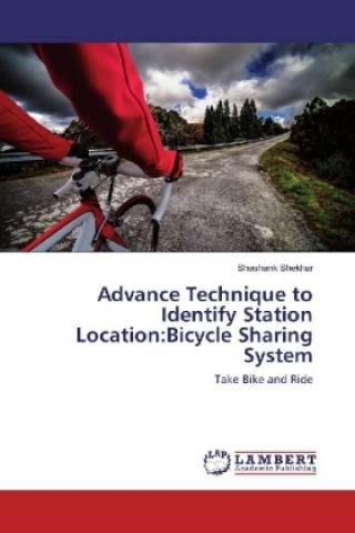 Книга Advance Technique to Identify Station Location:Bicycle Sharing System Shashank Shekhar