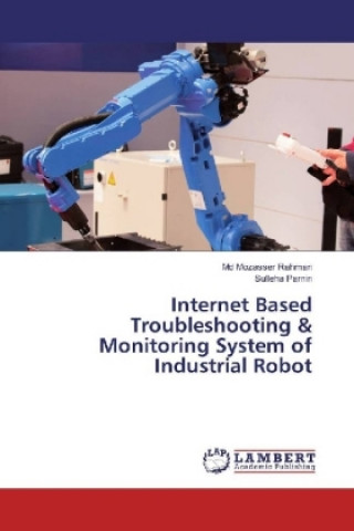 Kniha Internet Based Troubleshooting & Monitoring System of Industrial Robot Md Mozasser Rahman