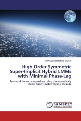 Kniha High Order Symmetric Super-Implicit Hybrid LMMs with Minimal Phase-Lag Oluwasegun Micheal Ibrahim