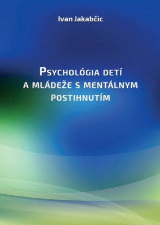 Книга Psychológia detí a mládeže s mentálnym postihnutím Ivan Jakabčic