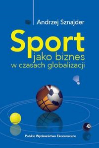 Kniha Sport jako biznes w czasach globalizacji Sznajder Andrzej