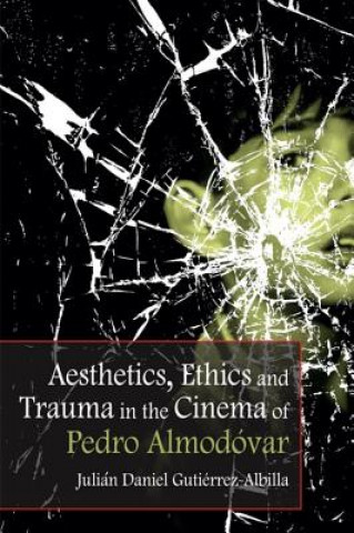 Könyv Aesthetics, Ethics and Trauma and the Cinema of Pedro Almodovar Julian Daniel Gutierrez-Albilla