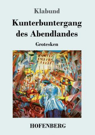 Kniha Kunterbuntergang des Abendlandes Klabund